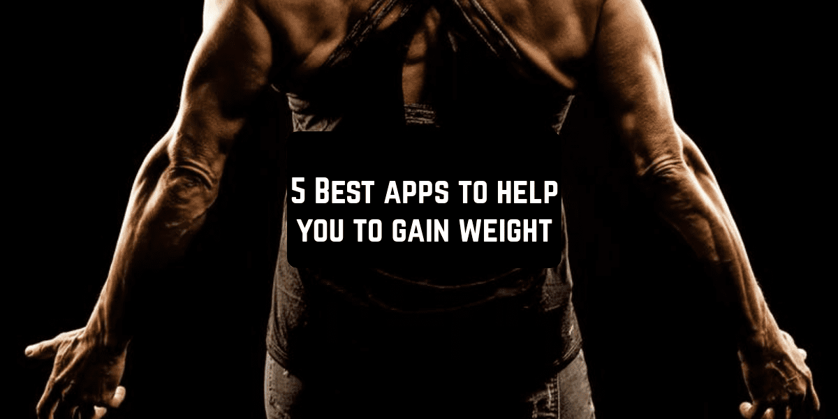 5 Best Apps To Help You To Gain Weight Free Apps For