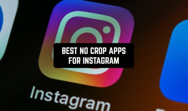 11 Best No Crop Apps for Instagram 2023 (Android & iOS)
