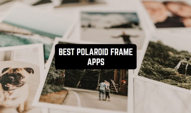 11 Best Polaroid Frame Apps for Android & iOS