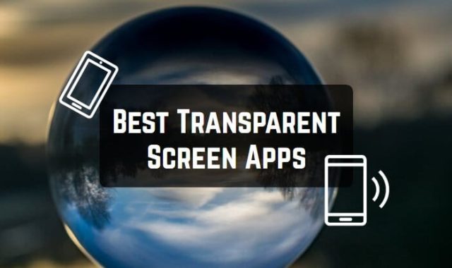 11 Best Transparent Screen Apps for Android & iOS