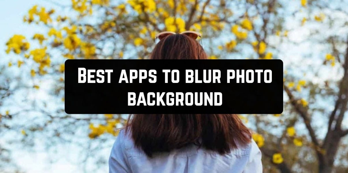 11 Best apps to blur photo background (Android & iOS) | Free apps for  Android and iOS