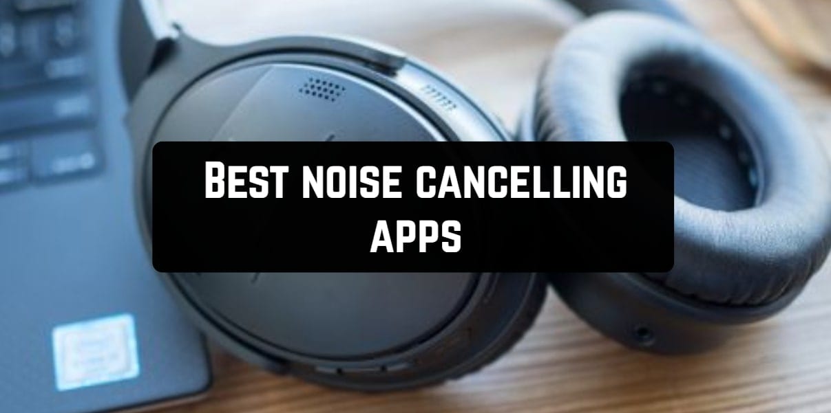 Best noise cancelling apps