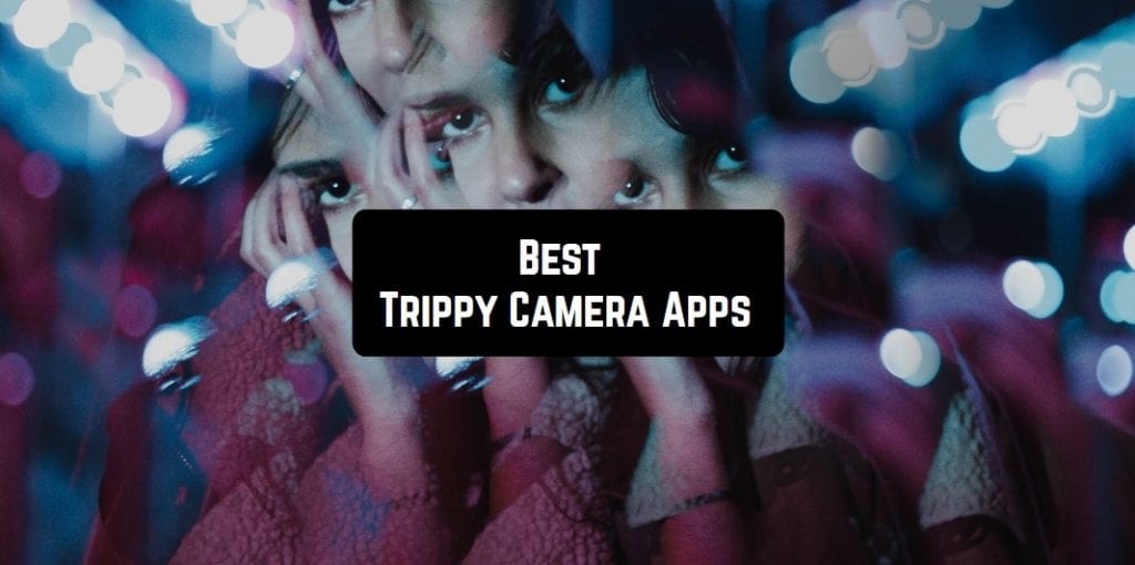 9 Best Trippy Camera Apps for Android & iOS Free apps for Android and iOS