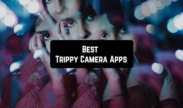 9 Best Trippy Camera Apps for Android & iOS