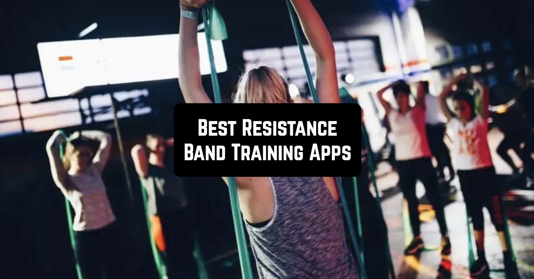 7 Best Resistance Band Training Apps for Android and iOS Free apps