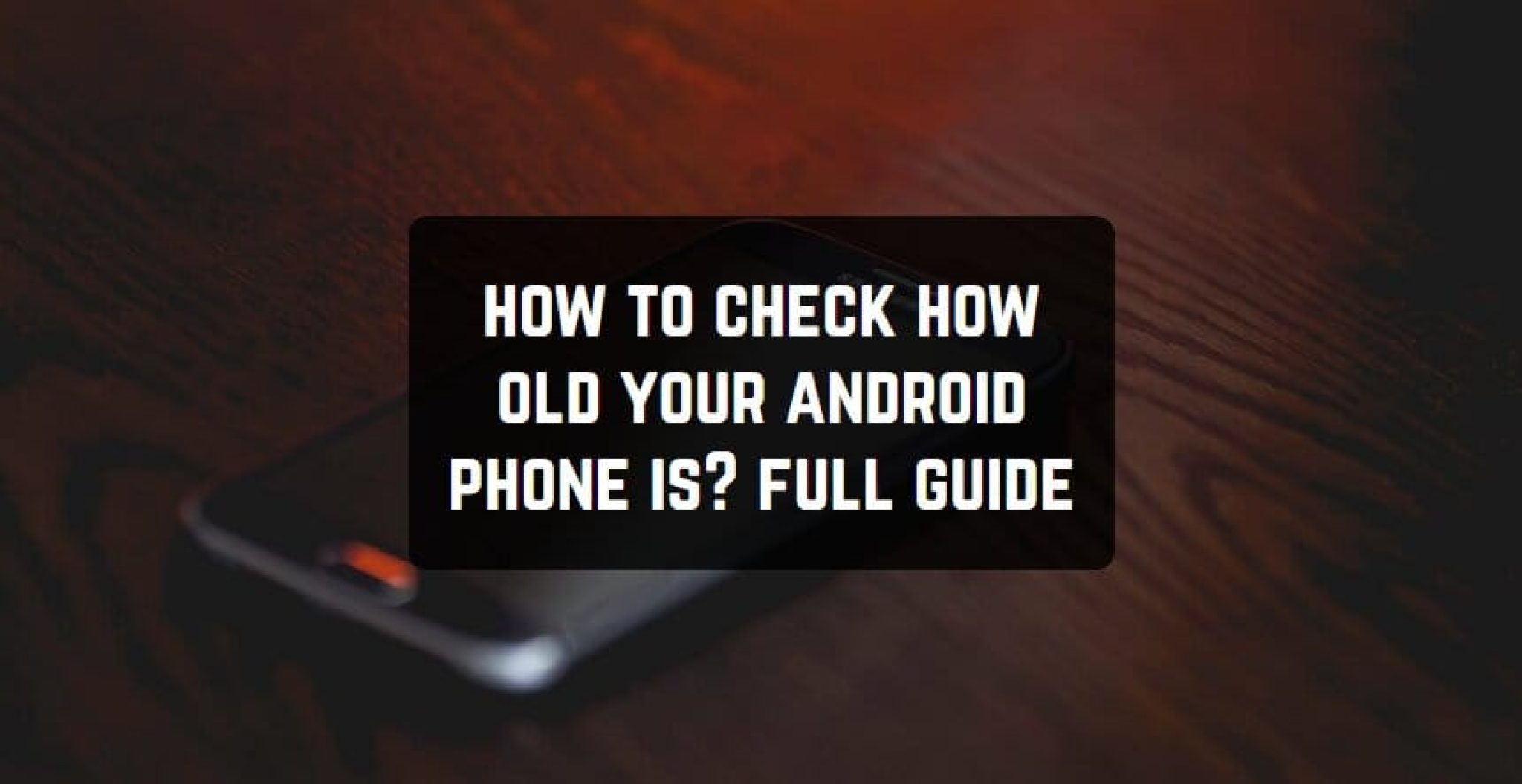 How to Check How Old Your Android Phone is? Full Guide | Freeappsforme ...
