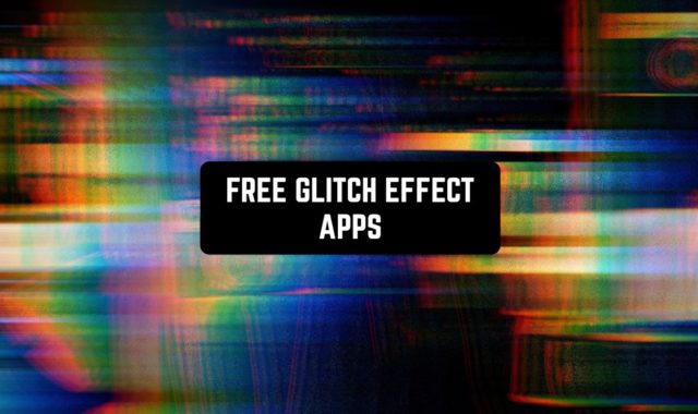 11 Free Glitch Effect Apps for Android & iOS
