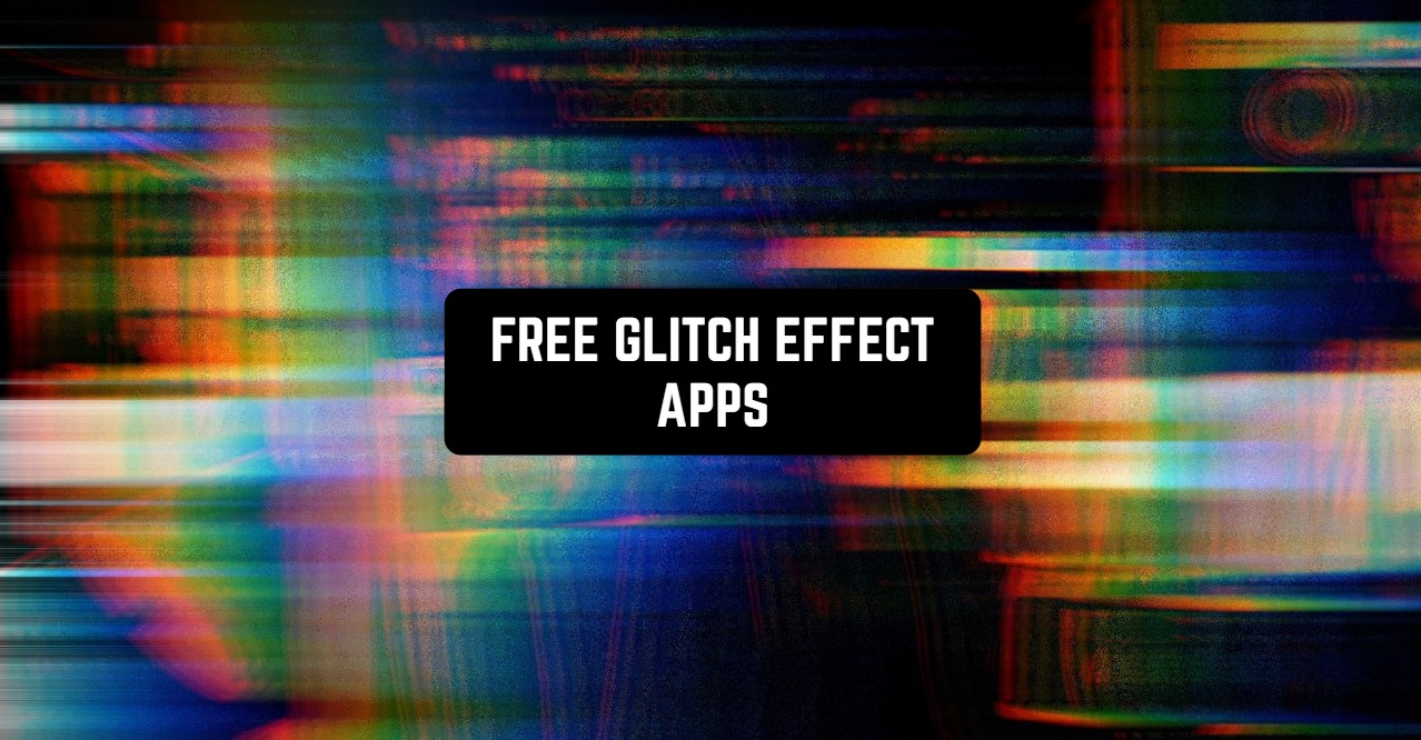 11 Free Glitch Effect Apps for Android & iOS Freeappsforme Free