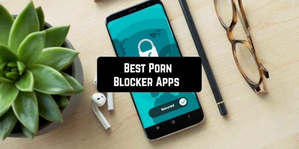 9 Best Porn Blocker Apps for Android & iOS Free