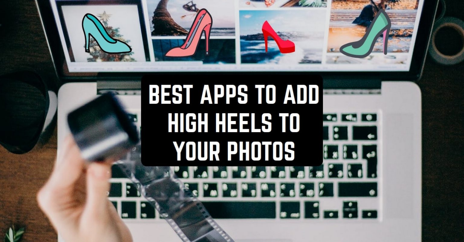 7 Best Apps to Add High Heels to Your Photos (Android & iOS