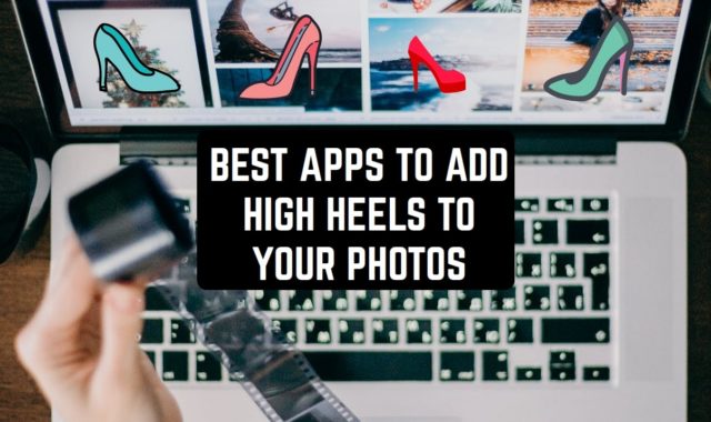 7 Best Apps to Add High Heels to Your Photos (Android & iOS)