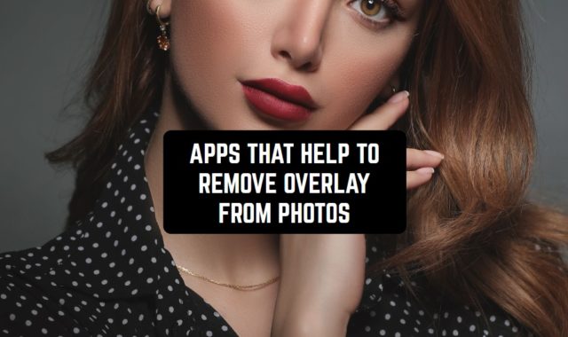 9 Apps That Help to Remove Overlay from Photos on Android & iOS