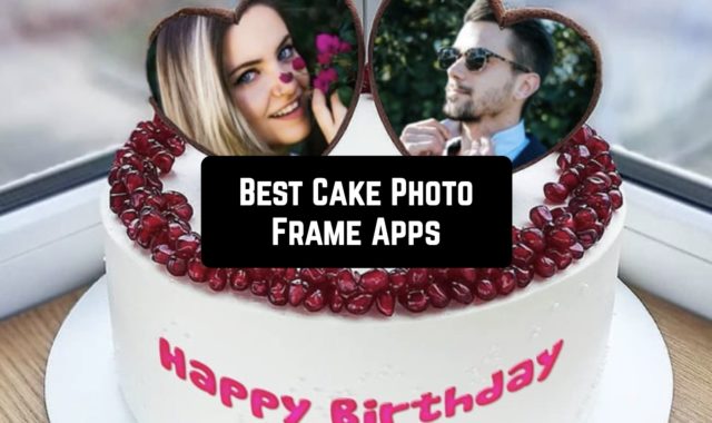 5 Best Cake Photo Frame Apps for Android & iOS