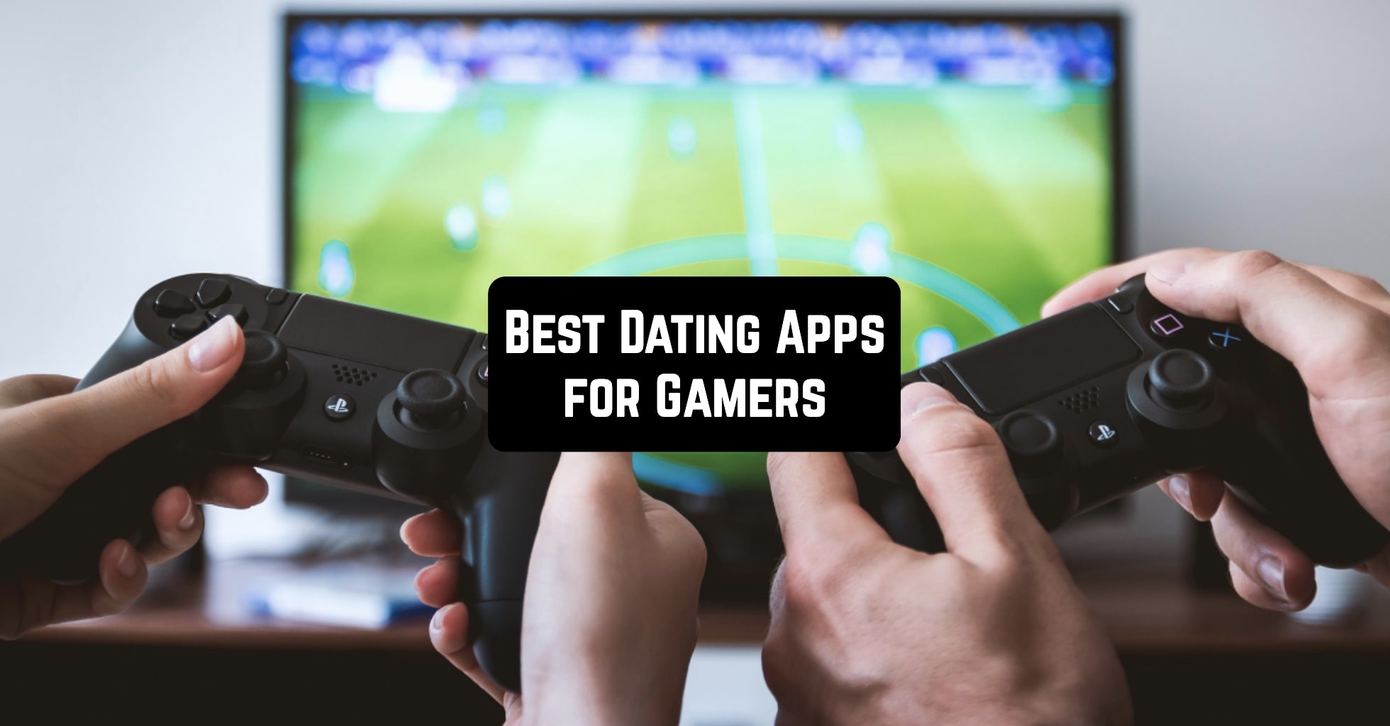 Best Dating Apps for Gamers