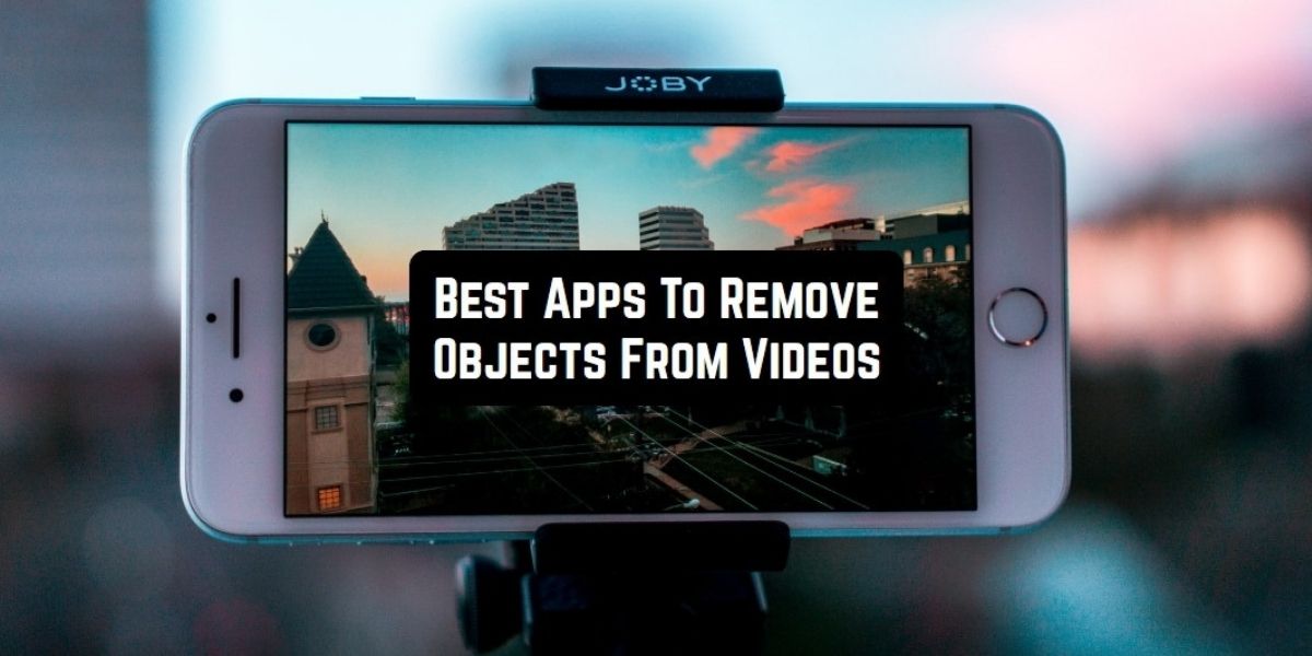 Best Apps To Remove Objects From Videos