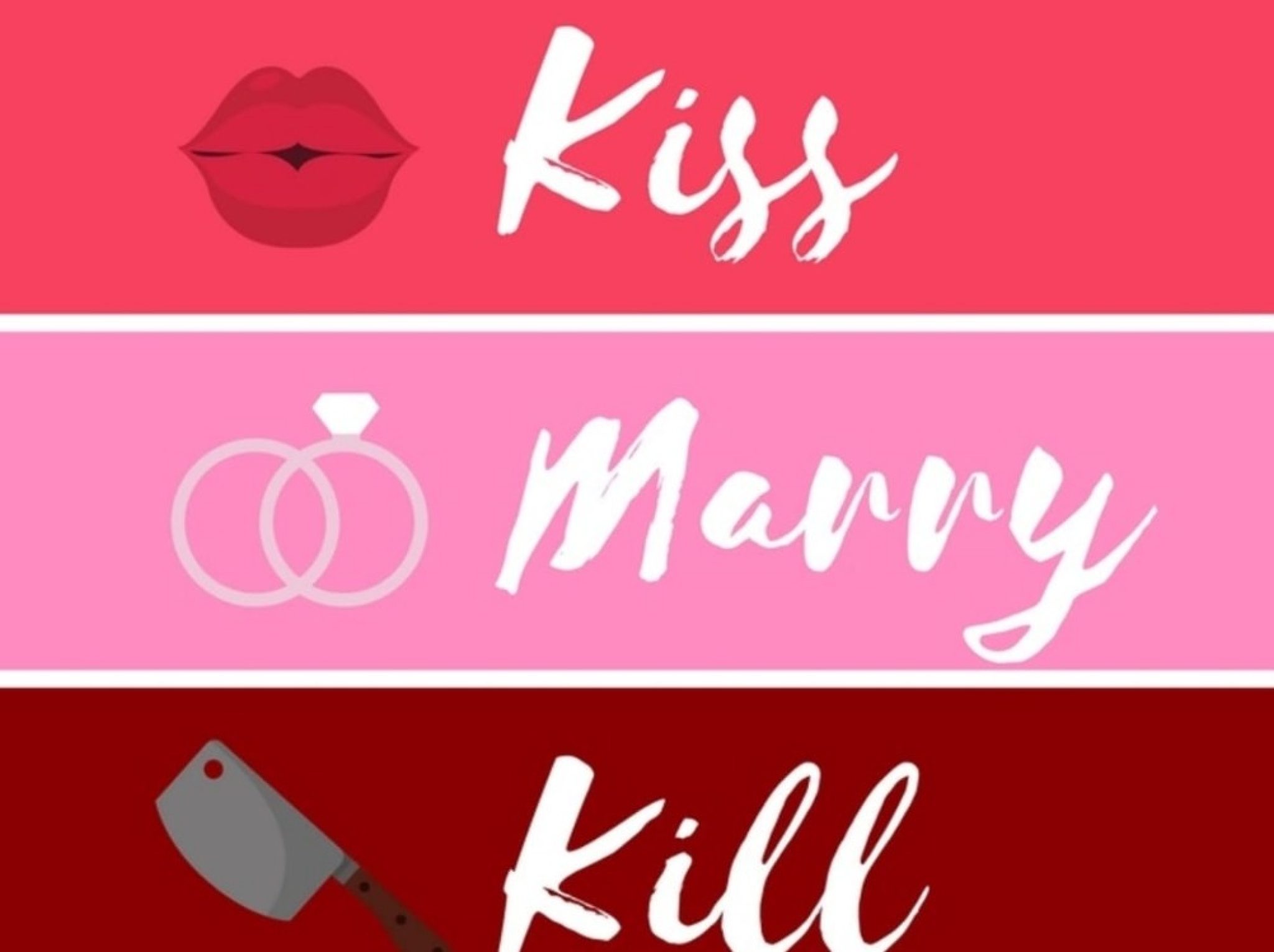 Kiss, Marry, Kill.