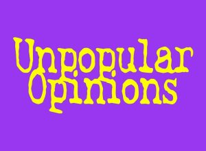 Unpopular Opinions