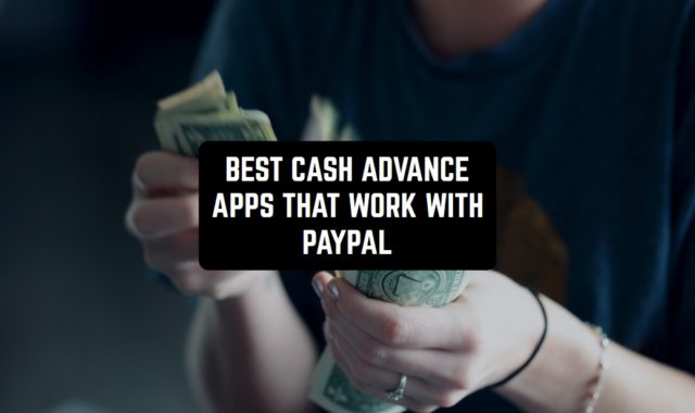 11 Best Cash Advance Apps that Work with Paypal (Android & iOS)