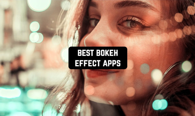 9 Best Bokeh Effect Apps for Android & iOS