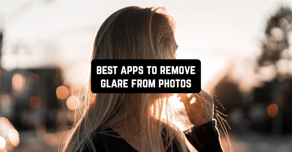 13 Best Apps to Remove Glare from Photos (Android & iOS