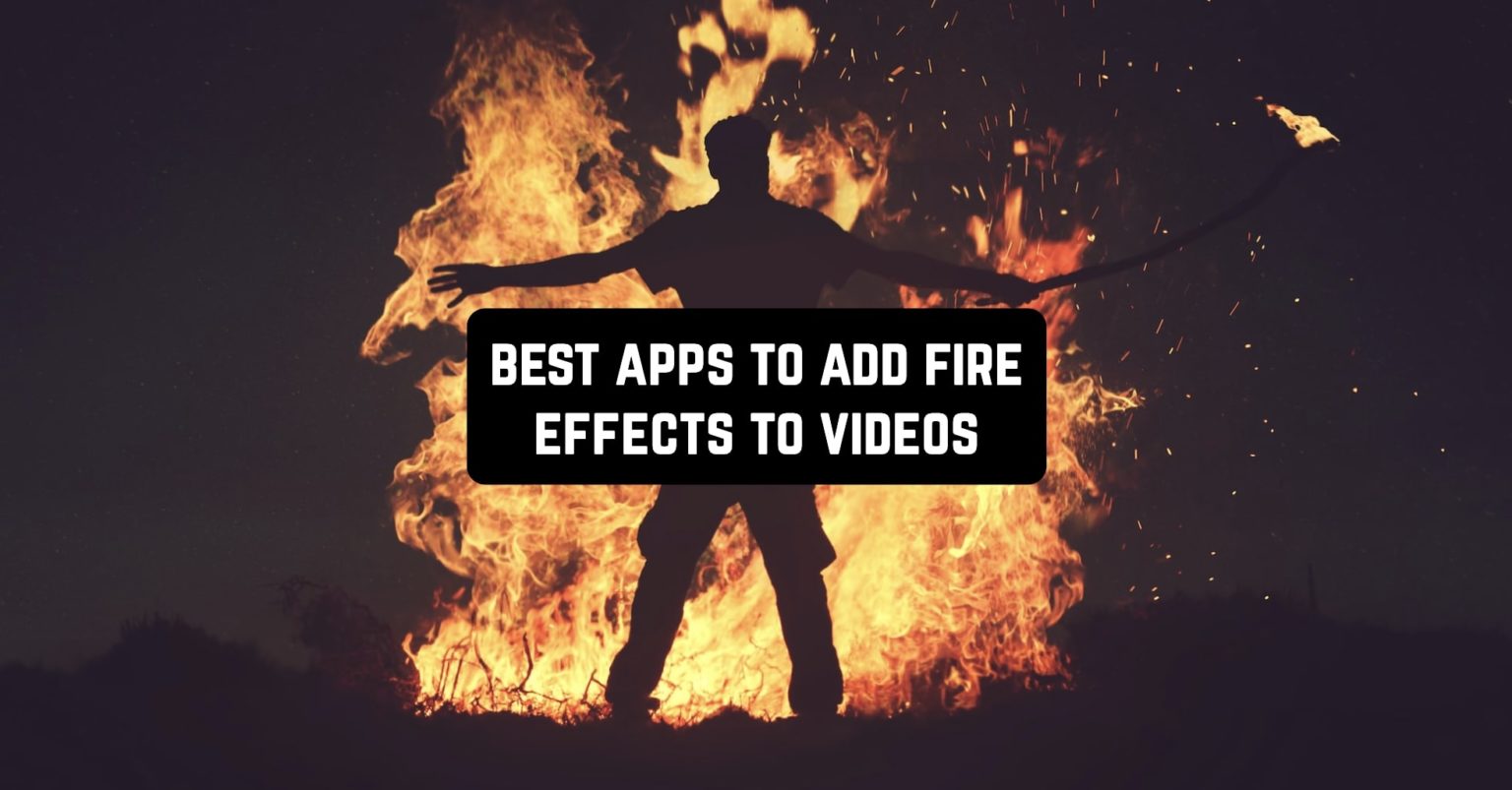 9 Best Apps to Add Fire Effects to Videos (Android & iOS