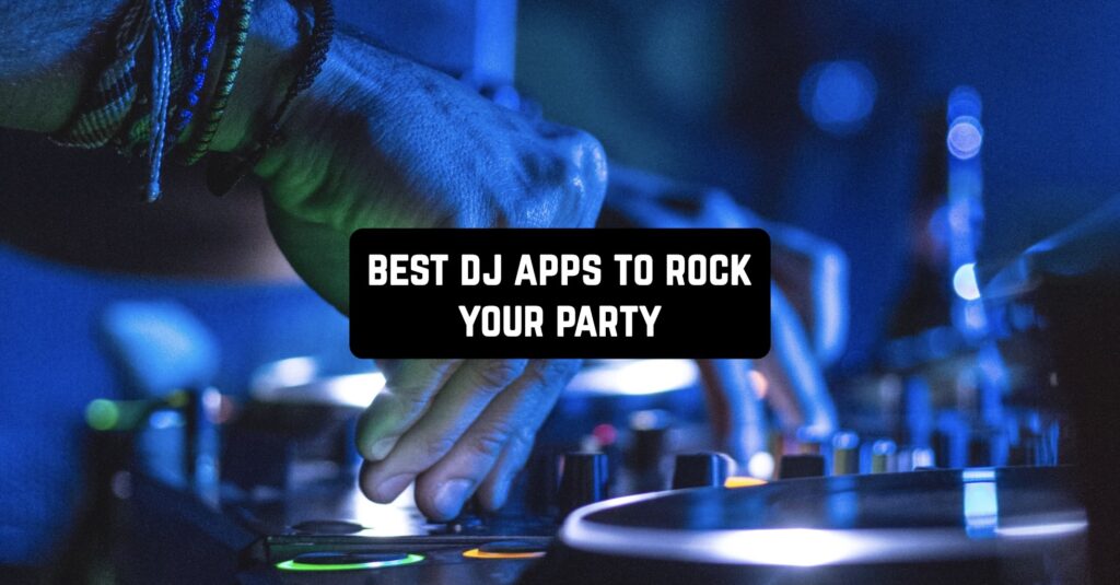 16 Best DJ Apps to Rock Your Party for Android & iOS Freeappsforme