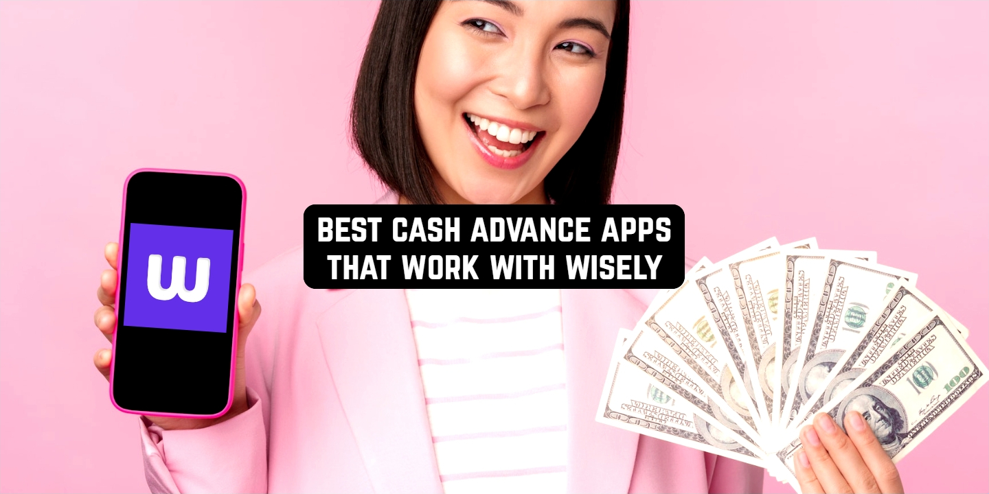 7 Best Cash Advance Apps that Work with Wisely Freeappsforme Free