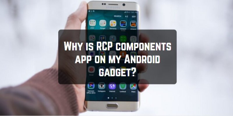 Why is RCP components app on my Android gadget?