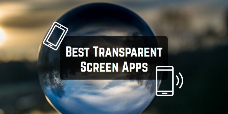 11 Best Transparent Screen Apps for Android & iOS