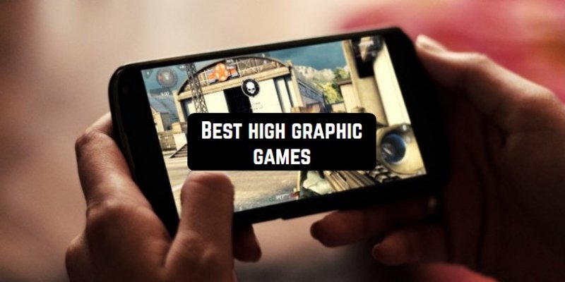 13 Best high graphic games for Android & iOS