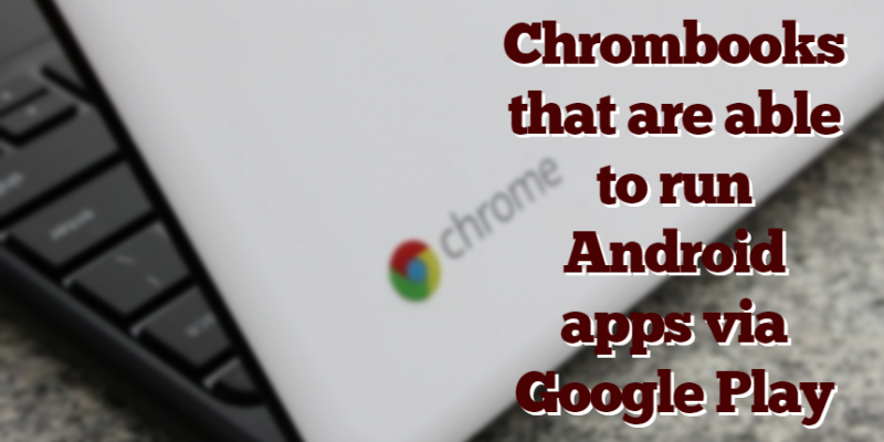 24 Chromebooks that can run Android apps via Google Play