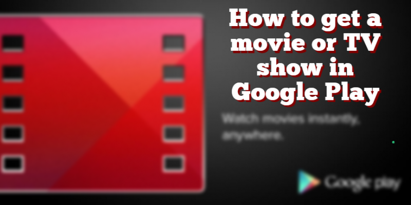 How to get a movie or TV show on Google Play