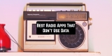 7 Best Radio Apps That Don’t Use Data for Android & iOS