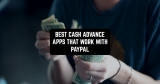 11 Best Cash Advance Apps that Work with Paypal (Android & iOS)