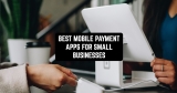 11 Best Mobile Payment Apps for Small Businesses